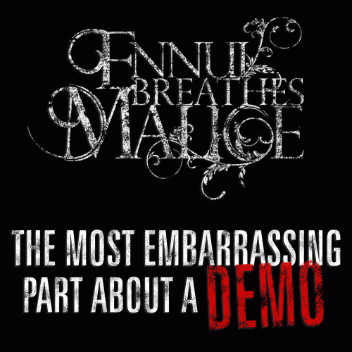 Ennui Breathes Malice : The Most Embarrassing Part About a Demo